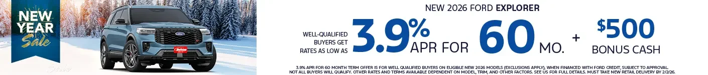 Well-qualified buyers get rates from 3.9% APR for 60 plus $500 bonus cash on eligible new 2026 Ford Explorer Models. When financed with Ford Credit. Not all customers will qualify. Offer ends 2/2/2026.