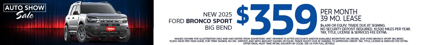 Lease a new 2025 Ford Bronco Sport Big Bend from $359 per month for 39 months $4,499 or Equivalent trade due at signing. No security deposit required. 10,500 Miles per year. Tax, title, license & $389 services fee due at signing. To approved credit. Not available with some other offers. Offer ends 3/2/26.